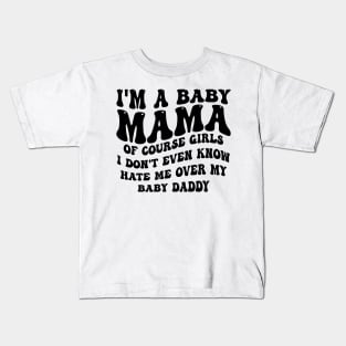 i'm a baby mama of course girls i don't even know hate me over my baby daddy Kids T-Shirt